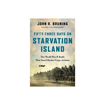 Fifty-Three Days on Starvation Island - by John R Bruning (Hardcover)