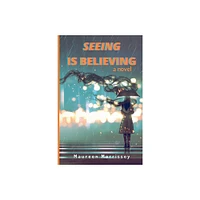 Seeing is Believing - by Maureen Morrissey (Paperback)