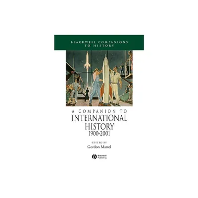 A Companion to International History 1900 - 2001 - (Wiley Blackwell Companions to World History) by Gordon Martel (Paperback)