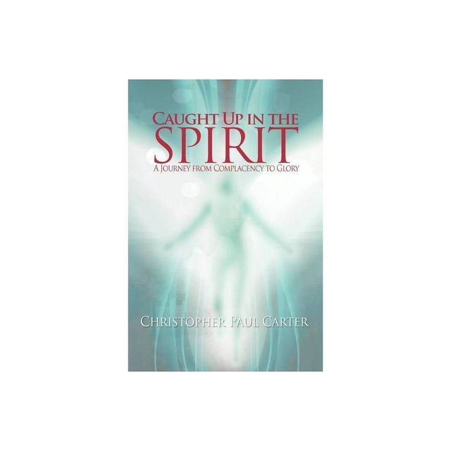 Caught Up in the Spirit - by Christopher Paul Carter (Paperback)