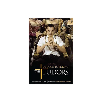 The Tudors: Its Good to Be King - by Michael Hirst (Paperback)