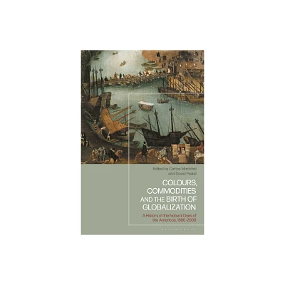 Colours, Commodities and the Birth of Globalization - by Carlos Marichal & David Pretel (Hardcover)