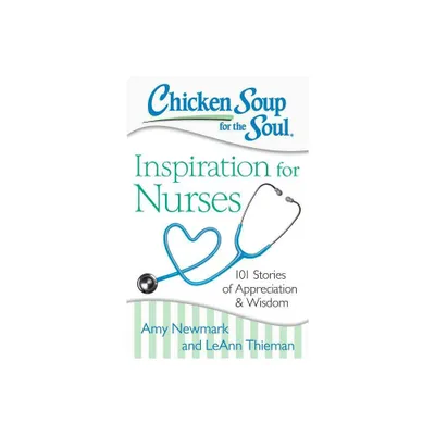 Chicken Soup for the Soul: Inspiration for Nurses - by Amy Newmark & Leann Thieman (Paperback)