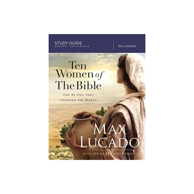 Ten Women of the Bible Study Guide - by Max Lucado & Jenna Lucado Bishop (Paperback)