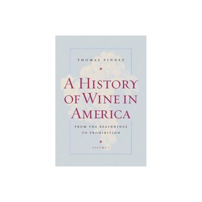 A History of Wine in America, Volume 1 - by Thomas Pinney (Paperback)