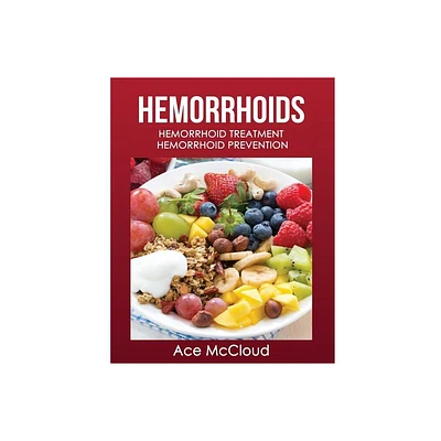 Hemorrhoids - (Hemorrhoid Pain & Itch Relief from Diet & Medical) by Ace McCloud (Paperback)