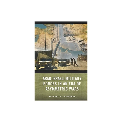 Arab-Israeli Military Forces in an Era of Asymmetric Wars - by Anthony H Cordesman (Paperback)