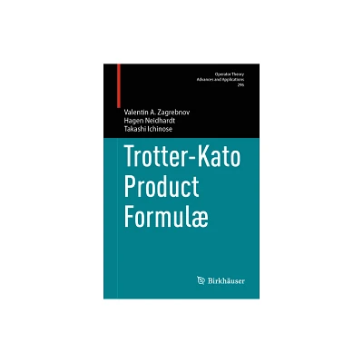 Trotter-Kato Product Formul - (Operator Theory: Advances and Applications) by Valentin A Zagrebnov & Hagen Neidhardt & Takashi Ichinose (Hardcover)