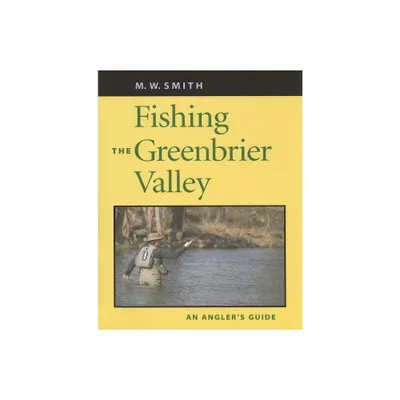 Fishing the Greenbrier Valley - (Anglers Guides) by M W Smith (Paperback)