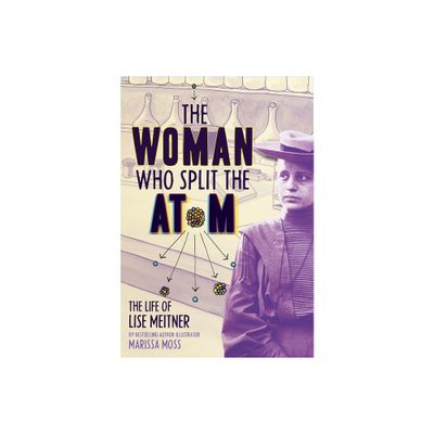 The Woman Who Split the Atom - by Marissa Moss (Hardcover)