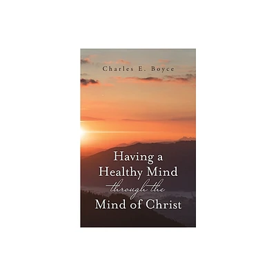 Having a Healthy Mind through the Mind of Christ - by Charles E Boyce (Paperback)