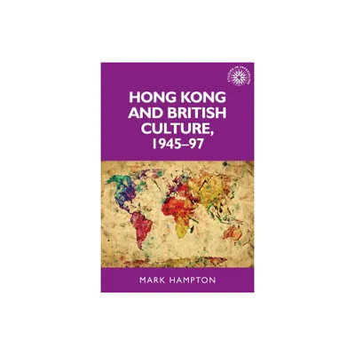 Hong Kong and British Culture, 1945-97 - (Studies in Imperialism) by Mark Hampton (Paperback)