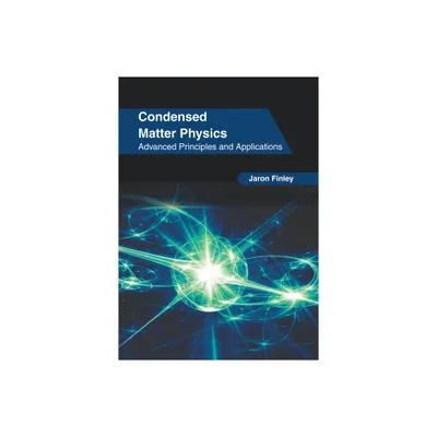 Condensed Matter Physics: Advanced Principles and Applications - by Jaron Finley (Hardcover)