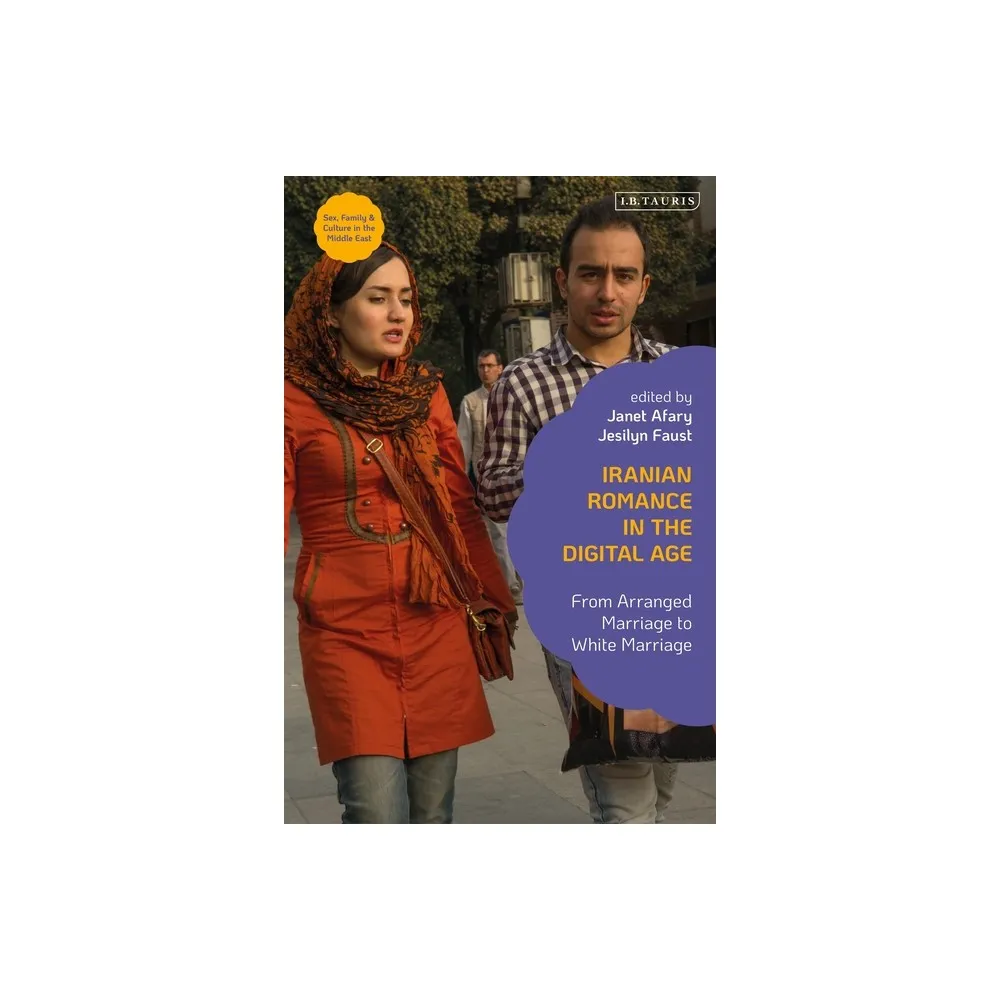 Bloomsbury Publishing Plc Iranian Romance in the Digital Age - (Sex, Family  and Culture in the Middle East) by Janet Afary & Jesilyn Faust (Paperback)  | The Market Place