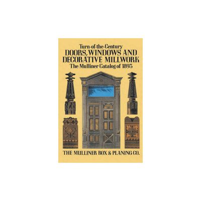 Turn-Of-The-Century Doors, Windows and Decorative Millwork - by The Mulliner Box & Planing Co (Paperback)