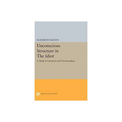 Unconscious Structure in the Idiot - (Princeton Legacy Library) by Elizabeth Dalton (Paperback)