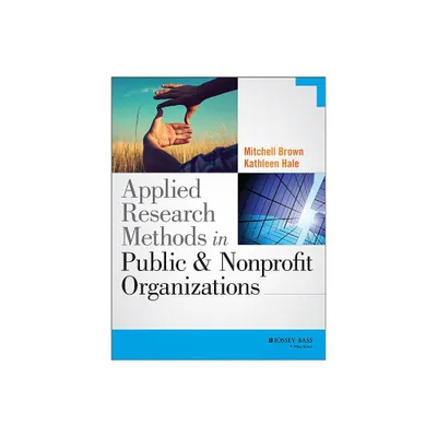 Applied Research Methods in Public and Nonprofit Organizations - by Mitchell Brown & Kathleen Hale (Paperback)