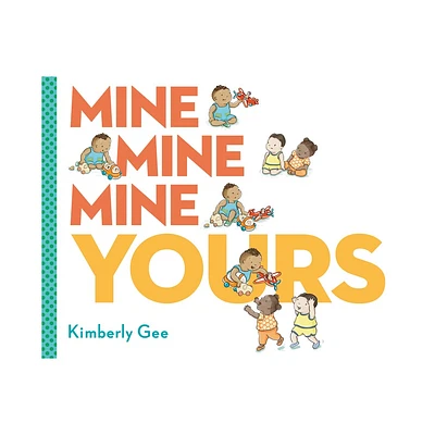 Mine, Mine, Mine, Yours! - by Kimberly Gee (Hardcover)