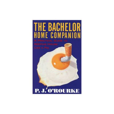 The Bachelor Home Companion - (ORourke, P. J.) by P J ORourke (Paperback)