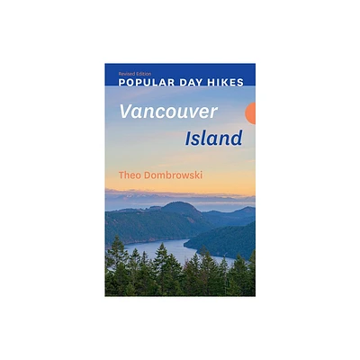 Popular Day Hikes: Vancouver Island -- Revised Edition - by Theo Dombrowski (Paperback)