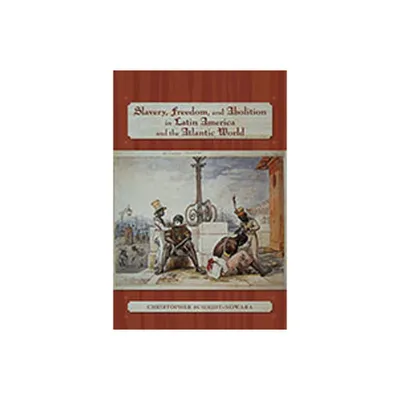 Slavery, Freedom, and Abolition in Latin America and the Atlantic World - (Dilogos) by Christopher Schmidt-Nowara (Paperback)