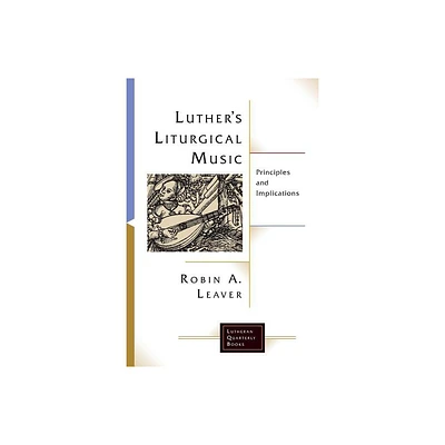 Luthers Liturgical Music - (Lutheran Quarterly Books) by Robin a Leaver (Paperback)