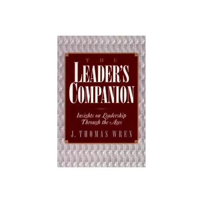 The Leaders Companion: Insights on Leadership Through the Ages - by J Thomas Wren (Paperback)