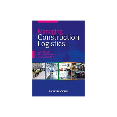 Managing Construction Logistics - by Gary Sullivan & Stephen Barthorpe & Stephen Robbins (Paperback)