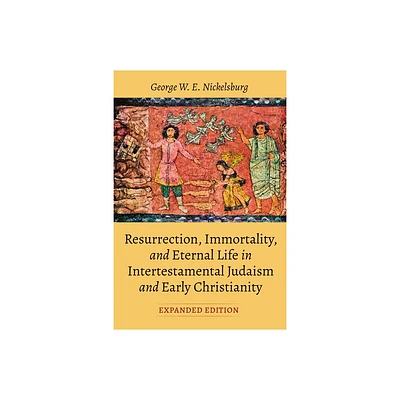 Resurrection, Immortality, and Eternal Life in Intertestamental Judaism and Early Christianity, Expanded Ed. - by George W E Nickelsburg (Paperback)