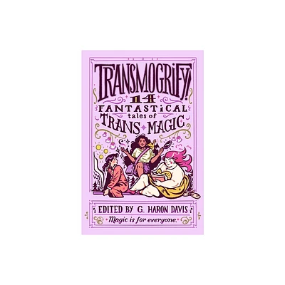 Transmogrify!: 14 Fantastical Tales of Trans Magic - by G haron davis (Hardcover)