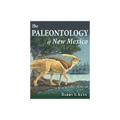 The Paleontology of New Mexico - by Barry S Kues (Hardcover)