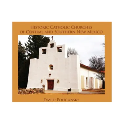 Historic Catholic Churches of Central and Southern New Mexico (Hardcover) - by David Policansky