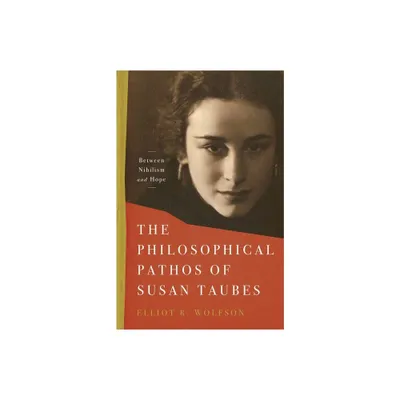 The Philosophical Pathos of Susan Taubes - (Stanford Studies in Jewish Mysticism) by Elliot R Wolfson (Hardcover)