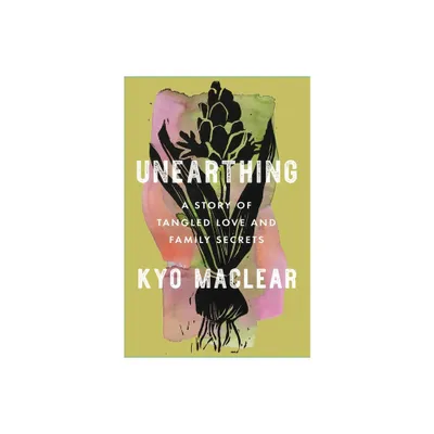 Unearthing - by Kyo Maclear (Hardcover)