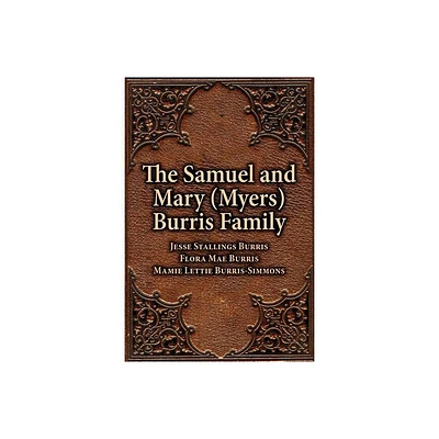 The Samuel & Mary (Myers) Burris Family - by Jesse Stallings Burris & Mamie Lettie Burris-Simmons & Flora Mae Burris (Paperback)