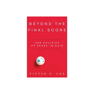 Beyond the Final Score - (Contemporary Asia in the World) by Victor Cha (Paperback)