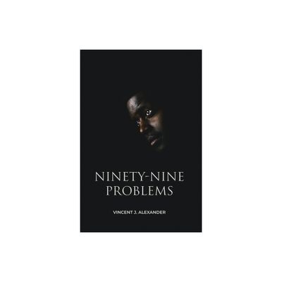 Ninety-Nine Problems - by Vincent J Alexander (Paperback)