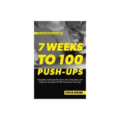 7 Weeks to 100 Push-Ups - by Steve Speirs (Paperback)