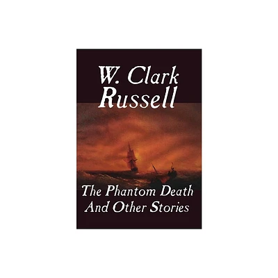 The Phantom Death and Other Stories - by W Clark Russell (Hardcover)