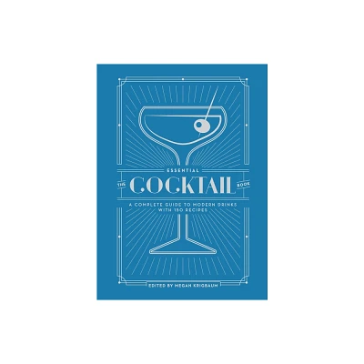 Essential Cocktail Book : A Complete Guide to Modern Drinks With 150 Recipes - Megan Krigbaum (Hardcover) - by Megan Kingbaum