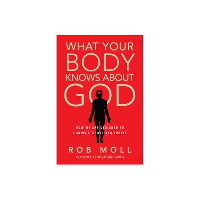 What Your Body Knows About God - by Rob Moll (Paperback)