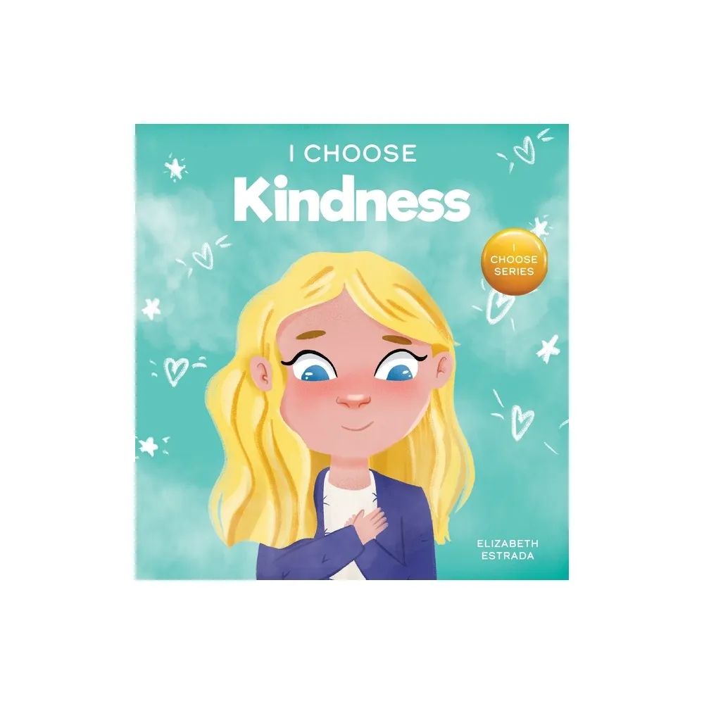 I Choose Kindness - (Teacher and Therapist Toolbox: I Choose) by Elizabeth Estrada (Hardcover)