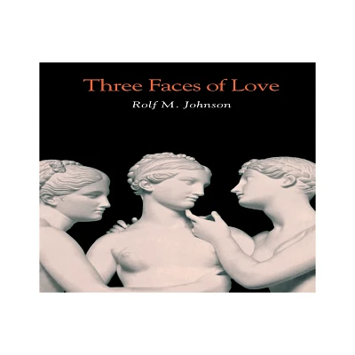 Three Faces of Love - by Rolf M Johnson (Hardcover)