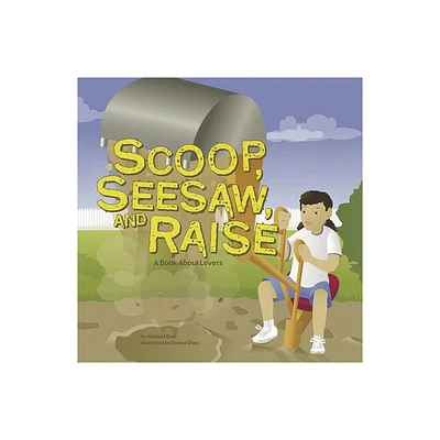 Scoop, Seesaw, and Raise - (Amazing Science: Simple Machines) by Michael Dahl (Paperback)