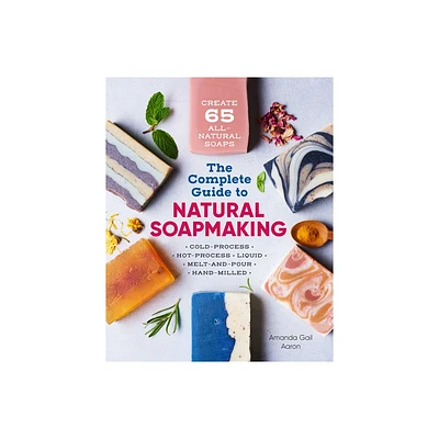 The Complete Guide to Natural Soap Making - by Amanda Gail Aaron (Paperback)