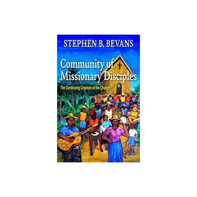 Community of Missionary Disciples: The Continuing Creation of the Church - (American Society of Missiology) by Stephen Bevans (Paperback)