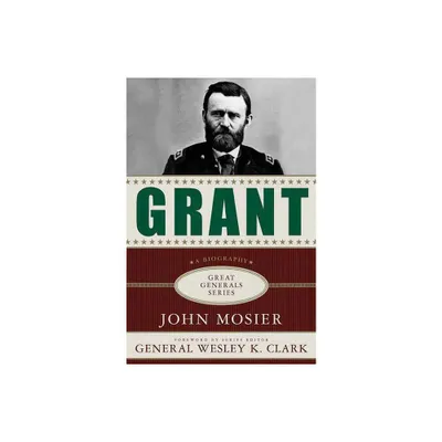 Grant: A Biography - (Great Generals) by John Mosier (Paperback)