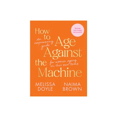 How to Age Against the Machine - by Melissa Doyle & Naima Brown (Paperback)