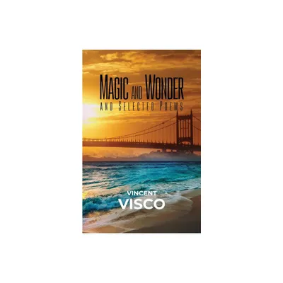 Magic and Wonder and Selected Poems - by Vincent Visco (Paperback)