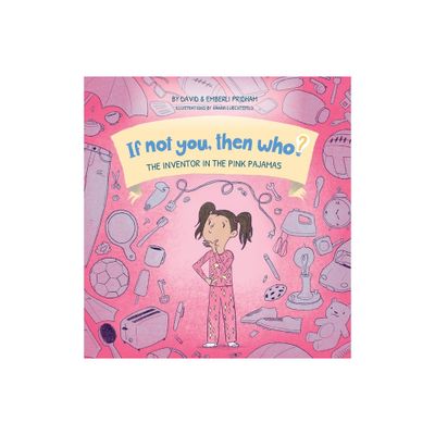 The Inventor in the Pink Pajamas Book 1 in the If Not You, Then Who? series that shows kids 4-10 how ideas become useful inventions (8x8 Print on